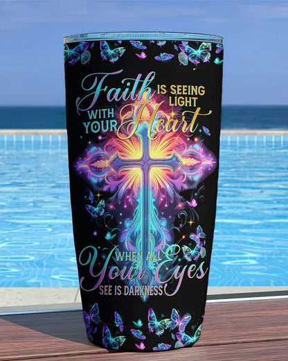 Faith Is Seeing Light With Your Heart Tumbler - Tytm3006231